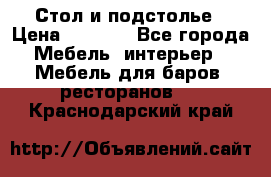 Стол и подстолье › Цена ­ 6 000 - Все города Мебель, интерьер » Мебель для баров, ресторанов   . Краснодарский край